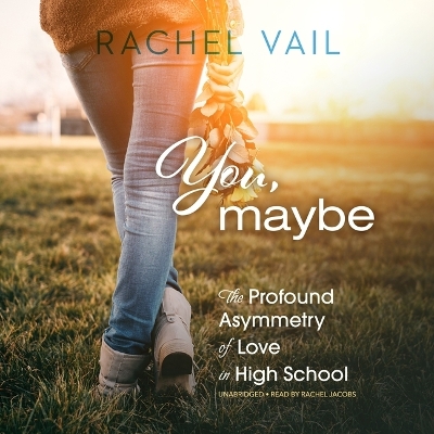 You, Maybe: The Profound Asymmetry of Love in High School by Rachel Vail