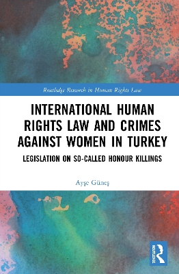 International Human Rights Law and Crimes Against Women in Turkey: Legislation on So-Called Honour Killings book