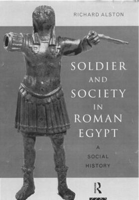 Soldier and Society in Roman Egypt by Richard Alston