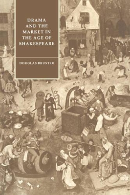 Drama and the Market in the Age of Shakespeare by Douglas Bruster