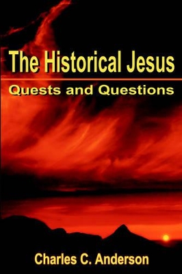 The Historical Jesus: Quests and Questions by Charles C Anderson