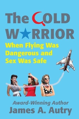 The Cold Warrior: When Flying Was Dangerous and Sex Was Safe book