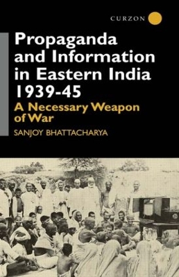 Propaganda and Information in Eastern India, 1939-45 book