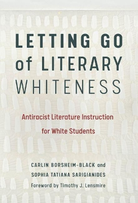 Letting Go of Literary Whiteness: Antiracist Literature Instruction for White Students book
