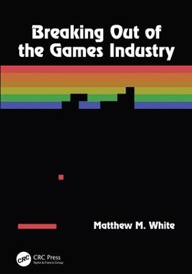 Breaking Out of the Games Industry by Matthew M. White