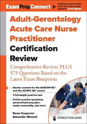 Adult-Gerontology Acute Care Nurse Practitioner Certification Review: Comprehensive Review, PLUS 575 Questions Based on the Latest Exam Blueprint book