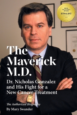 The Maverick M.D. - Dr. Nicholas Gonzalez and His Fight for a New Cancer Treatment book