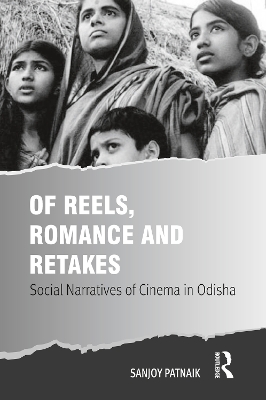 Of Reels, Romance and Retakes: Social Narratives of Cinema in Odisha by Sanjoy Patnaik