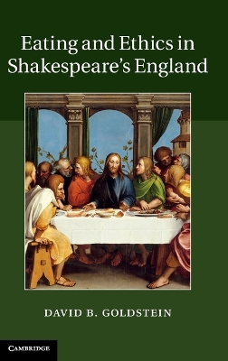 Eating and Ethics in Shakespeare's England by David B. Goldstein