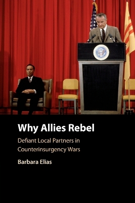 Why Allies Rebel: Defiant Local Partners in Counterinsurgency Wars by Barbara Elias