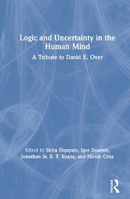 Logic and Uncertainty in the Human Mind: A Tribute to David E. Over by Shira Elqayam