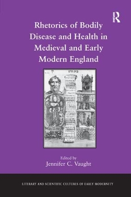 Rhetorics of Bodily Disease and Health in Medieval and Early Modern England by Jennifer C. Vaught