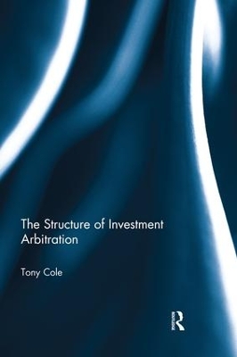 The Structure of Investment Arbitration by Tony Cole