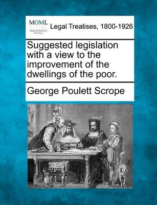 Suggested Legislation with a View to the Improvement of the Dwellings of the Poor. book