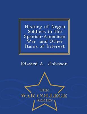 History of Negro Soldiers in the Spanish-American War and Other Items of Interest - War College Series book