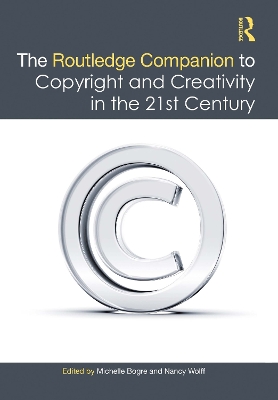 The Routledge Companion to Copyright and Creativity in the 21st Century by Michelle Bogre