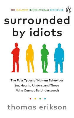 Surrounded by Idiots: The Four Types of Human Behaviour (or, How to Understand Those Who Cannot Be Understood) by Thomas Erikson