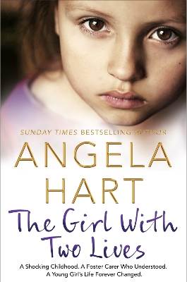 The The Girl With Two Lives: A Shocking Childhood. A Foster Carer Who Understood. A Young Girl's Life Forever Changed by Angela Hart