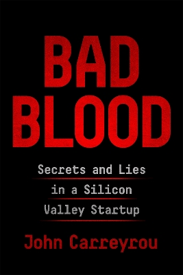 Bad Blood: Secrets and Lies in a Silicon Valley Startup book