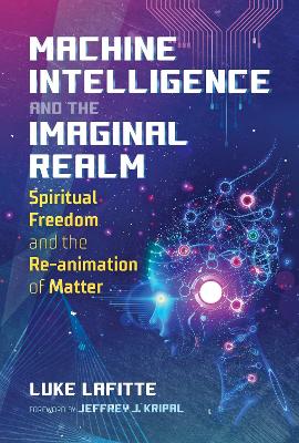 Machine Intelligence and the Imaginal Realm: Spiritual Freedom and the Re-animation of Matter book