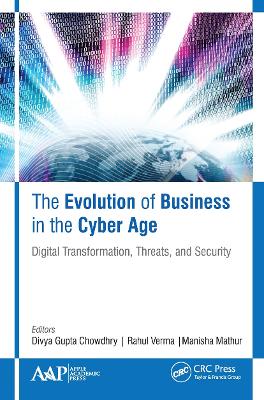 The Evolution of Business in the Cyber Age: Digital Transformation, Threats, and Security by Divya Gupta Chowdhry