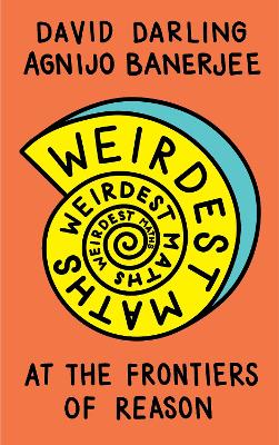 Weirdest Maths: At the Frontiers of Reason by David Darling