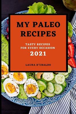 My Paleo Recipes 2021: Tasty Recipes for Every Occasion book