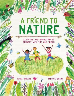 A Friend to Nature: Activities and Inspiration to Connect With the Wild World by Laura Knowles