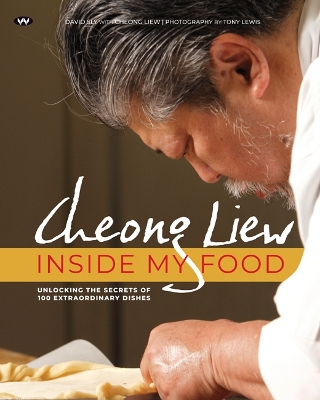 Cheong Liew: Inside My Food: Unlocking the Secrets of 100 Extraordinary Dishes book