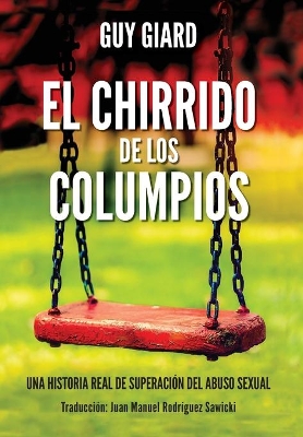 El Chirrido de Los Columpios: De la supervivencia a la plenitud, Una historia real de superación del abuso sexual. (Spanish edition) by Guy Giard