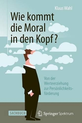 Wie kommt die Moral in den Kopf?: Von der Werteerziehung zur Persönlichkeitsförderung book