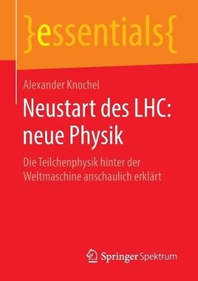 Neustart des LHC: neue Physik: Die Teilchenphysik hinter der Weltmaschine anschaulich erklärt book