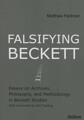 Falsifying Beckett – Essays on Archives, Philosophy, and Methodology in Beckett Studies by Matthew Feldman