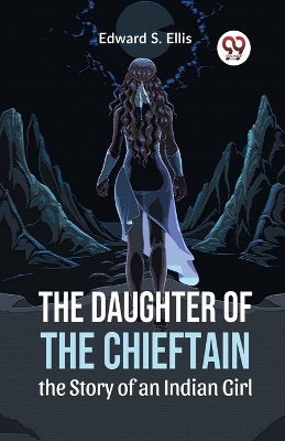 The Daughter of the Chieftain the Story of an Indian Girl book