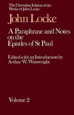 Clarendon Edition of the Works of John Locke: A Paraphrase and Notes on the Epistles of St. Paul book