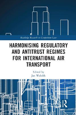 Harmonising Regulatory and Antitrust Regimes for International Air Transport by Jan Walulik