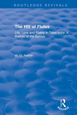 The Hill of Flutes: Life, Love and Poetry in Tribal India: A Portrait of the Santals by W.G. Archer