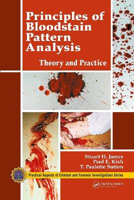 Principles of Bloodstain Pattern Analysis: Theory and Practice by Stuart H. James