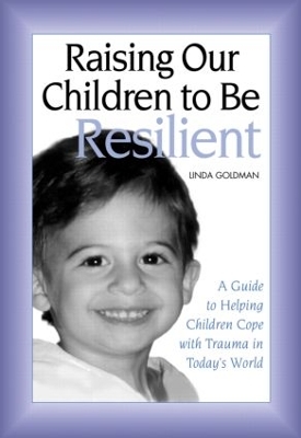 Raising Our Children to Be Resilient by Linda Goldman