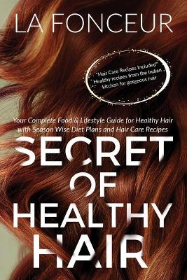 Secret of Healthy Hair (Full Color Print): Your Complete Food & Lifestyle Guide for Healthy Hair + Diet Plans + Recipes by La Fonceur