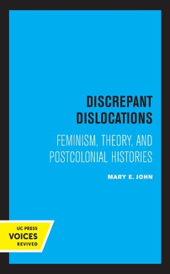 Discrepant Dislocations: Feminism, Theory, and Postcolonial Histories by Mary E. John