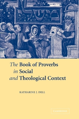 The Book of Proverbs in Social and Theological Context by Katharine J. Dell