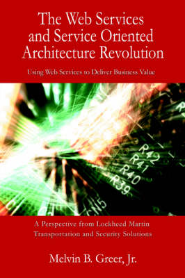 The Web Services and Service Oriented Architecture Revolution: Using Web Services to Deliver Business Value book