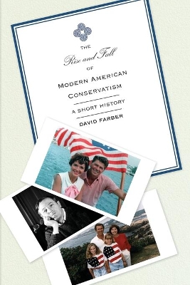 The Rise and Fall of Modern American Conservatism by David Farber
