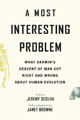 A Most Interesting Problem: What Darwin’s Descent of Man Got Right and Wrong about Human Evolution book