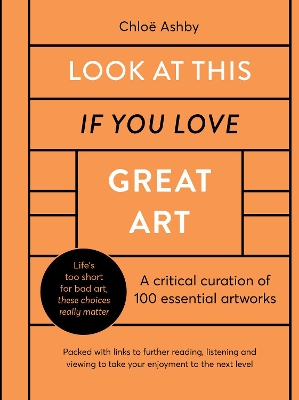 Look At This If You Love Great Art: A critical curation of 100 essential artworks • Packed with links to further reading, listening and viewing to take your enjoyment to the next level book