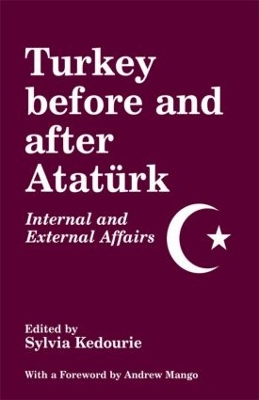 Turkey Before and After Ataturk: Internal and External Affairs by Sylvia Kedourie