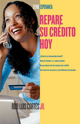 Repare su crédito ahora (How to Fix Your Credit) by Rev. Luis Cortes