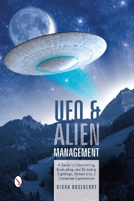 UFO and Alien Management: A Guide to Discovering, Evaluating, and Directing Sightings, Abductions, and Contactee Experiences book