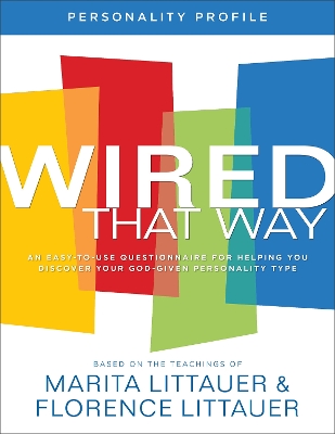 Wired That Way Personality Profile – An Easy–to–Use Questionnaire for Helping You Discover Your God–Given Personality Type by Marita Littauer